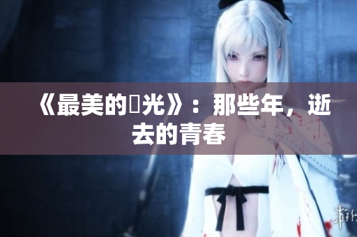 《最美的時光》：那些年，逝去的青春