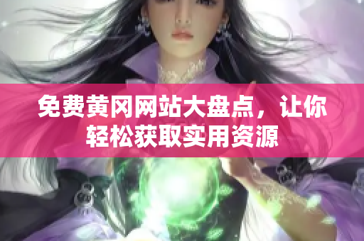 免费黄冈网站大盘点，让你轻松获取实用资源