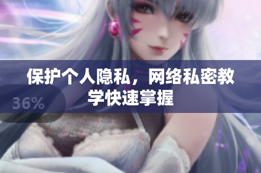 保护个人隐私，网络私密教学快速掌握