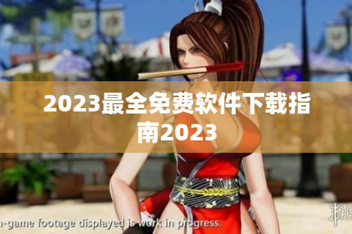 2023最全免费软件下载指南2023