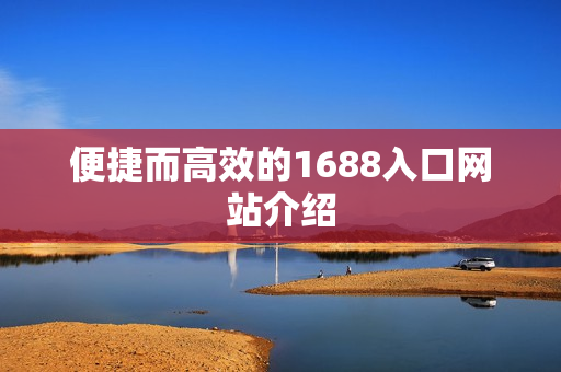 便捷而高效的1688入口网站介绍