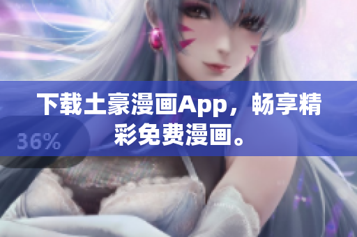 下载土豪漫画App，畅享精彩免费漫画。