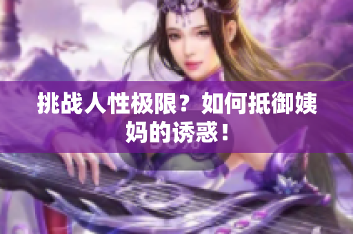 挑战人性极限？如何抵御姨妈的诱惑！