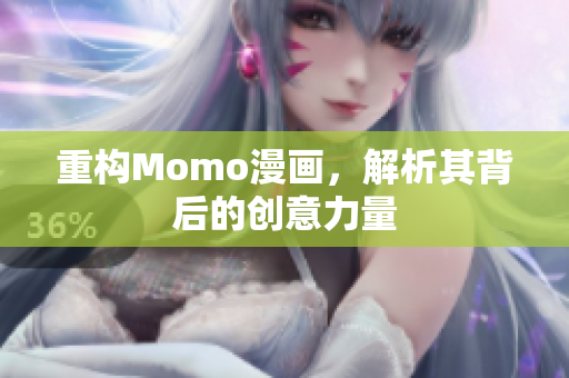 重构Momo漫画，解析其背后的创意力量