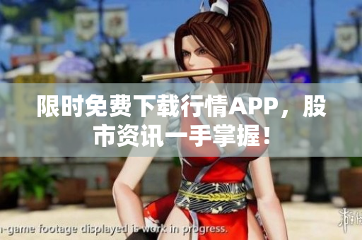 限时免费下载行情APP，股市资讯一手掌握！