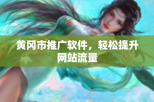 黄冈市推广软件，轻松提升网站流量