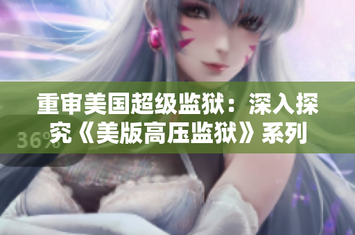 重审美国超级监狱：深入探究《美版高压监狱》系列