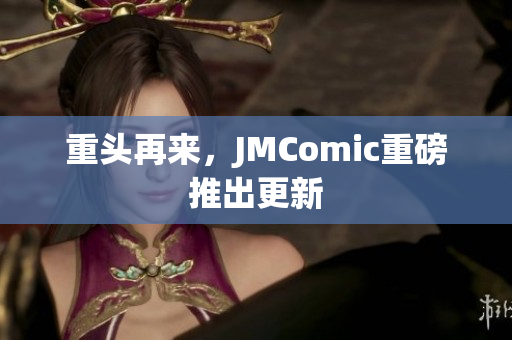 重头再来，JMComic重磅推出更新