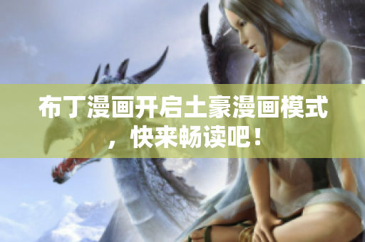 布丁漫画开启土豪漫画模式，快来畅读吧！
