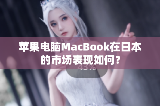 苹果电脑MacBook在日本的市场表现如何？