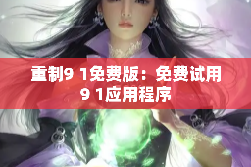 重制9 1免费版：免费试用9 1应用程序