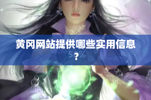 黄冈网站提供哪些实用信息？