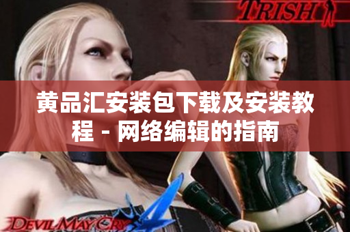 黄品汇安装包下载及安装教程 - 网络编辑的指南