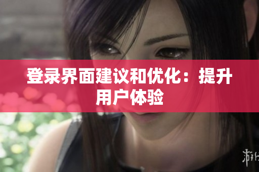 登录界面建议和优化：提升用户体验