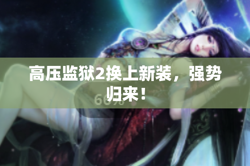 高压监狱2换上新装，强势归来！