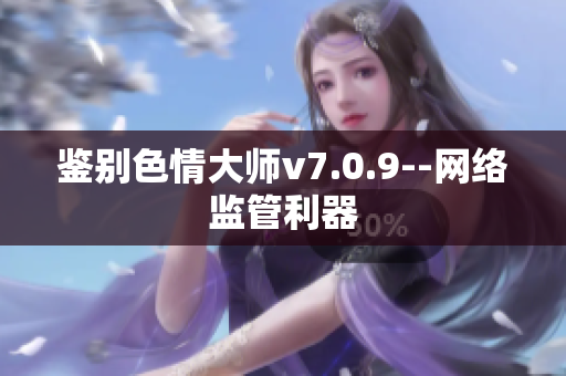 鉴别色情大师v7.0.9--网络监管利器