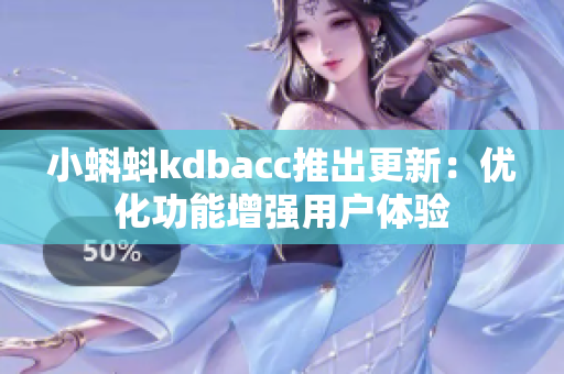 小蝌蚪kdbacc推出更新：优化功能增强用户体验
