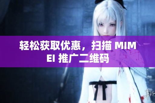 轻松获取优惠，扫描 MIMEI 推广二维码
