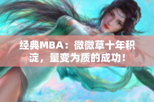 经典MBA：微微草十年积淀，量变为质的成功！