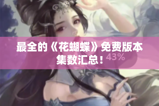 最全的《花蝴蝶》免费版本集数汇总！