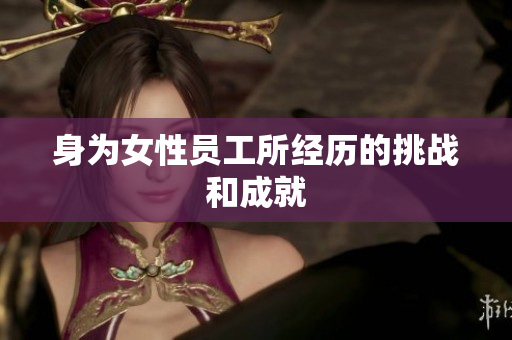 身为女性员工所经历的挑战和成就
