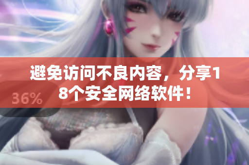 避免访问不良内容，分享18个安全网络软件！