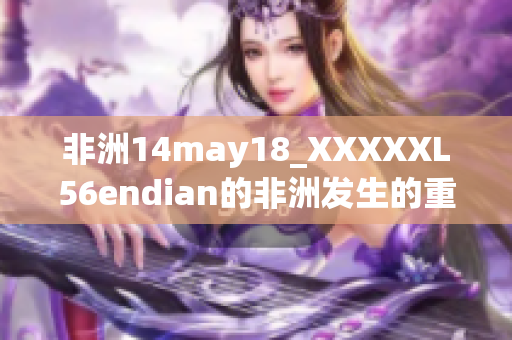 非洲14may18_XXXXXL56endian的非洲发生的重大事件-140518