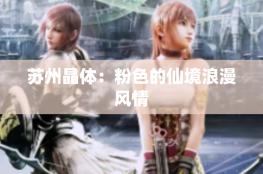 苏州晶体：粉色的仙境浪漫风情
