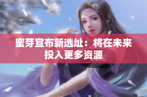 蜜芽宣布新选址：将在未来投入更多资源