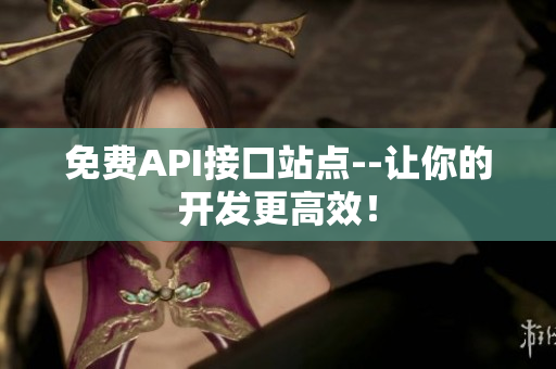 免费API接口站点--让你的开发更高效！