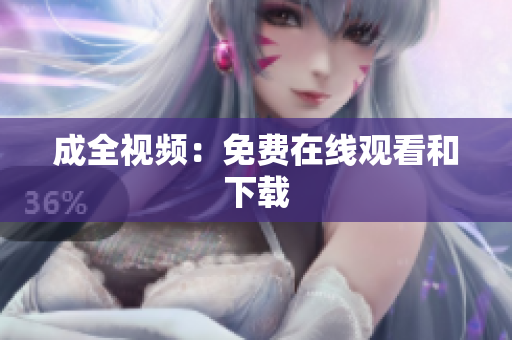 成全视频：免费在线观看和下载