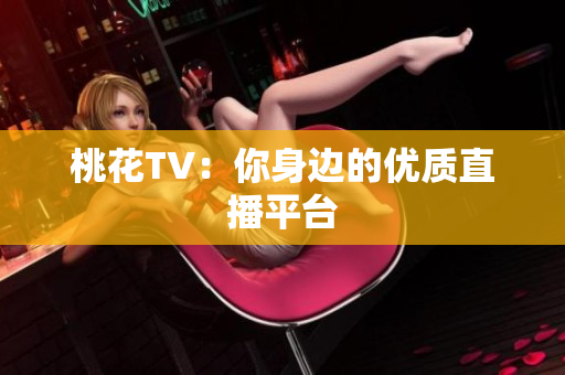 桃花TV：你身边的优质直播平台