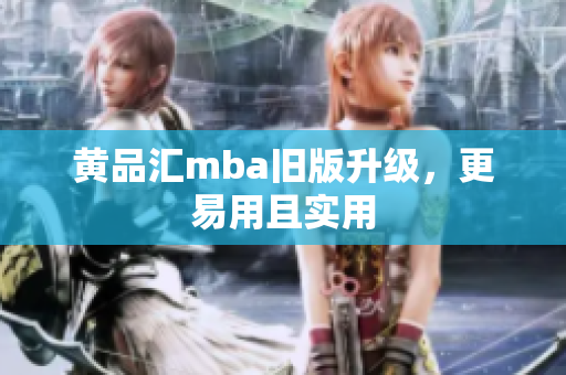 黄品汇mba旧版升级，更易用且实用
