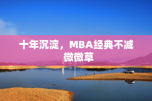 十年沉淀，MBA经典不减  微微草