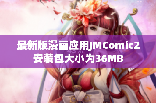 最新版漫画应用JMComic2安装包大小为36MB
