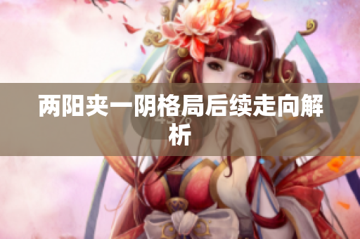 两阳夹一阴格局后续走向解析