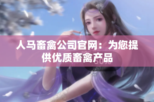 人马畜禽公司官网：为您提供优质畜禽产品