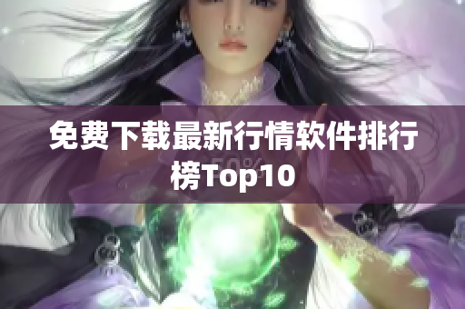 免费下载最新行情软件排行榜Top10