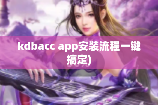 kdbacc app安装流程一键搞定)