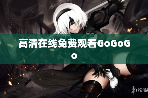 高清在线免费观看GoGoGo