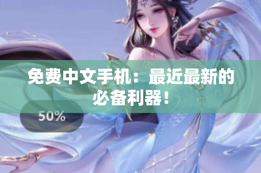 免费中文手机：最近最新的必备利器！