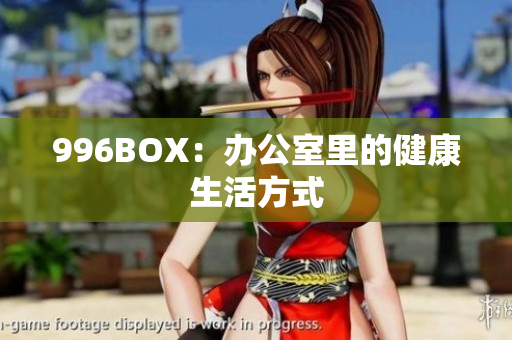 996BOX：办公室里的健康生活方式