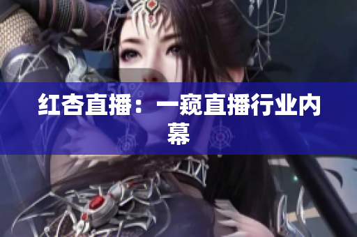红杏直播：一窥直播行业内幕