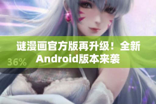 谜漫画官方版再升级！全新Android版本来袭