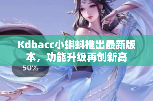 Kdbacc小蝌蚪推出最新版本，功能升级再创新高