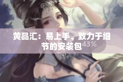 黄品汇：易上手、致力于细节的安装包