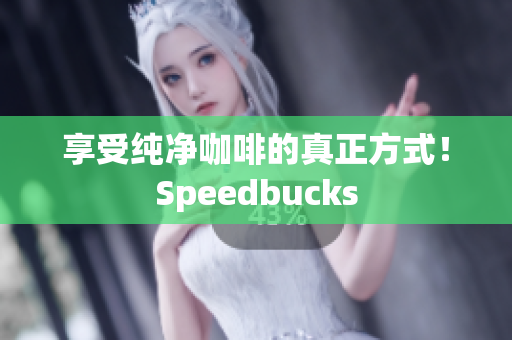 享受纯净咖啡的真正方式！Speedbucks