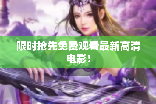 限时抢先免费观看最新高清电影！