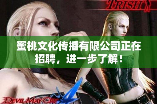 蜜桃文化传播有限公司正在招聘，进一步了解！