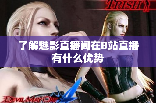 了解魅影直播间在B站直播有什么优势